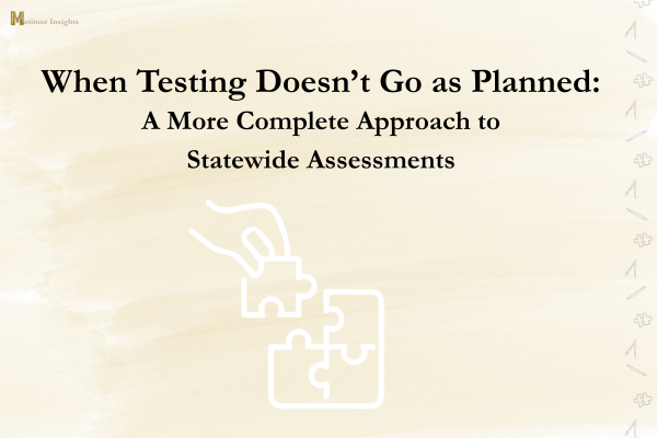 When Testing Doesn’t Go as Planned: A More Complete Approach to Statewide Assessments
